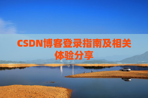 CSDN博客登录指南及相关体验分享